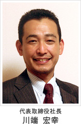 代表取締役社長 川端 宏幸